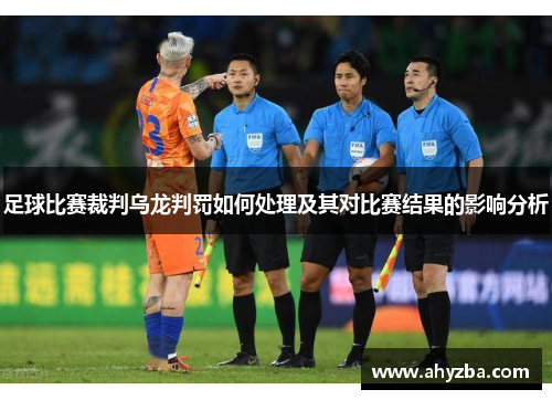 足球比赛裁判乌龙判罚如何处理及其对比赛结果的影响分析