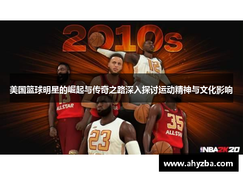 美国篮球明星的崛起与传奇之路深入探讨运动精神与文化影响