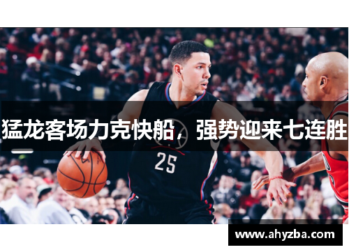 猛龙客场力克快船，强势迎来七连胜