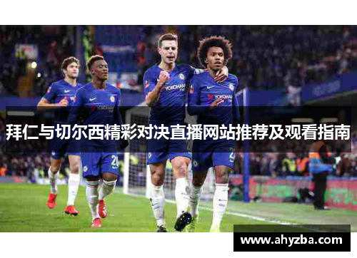 拜仁与切尔西精彩对决直播网站推荐及观看指南