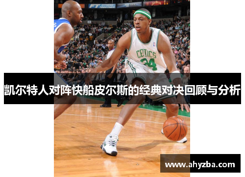 凯尔特人对阵快船皮尔斯的经典对决回顾与分析