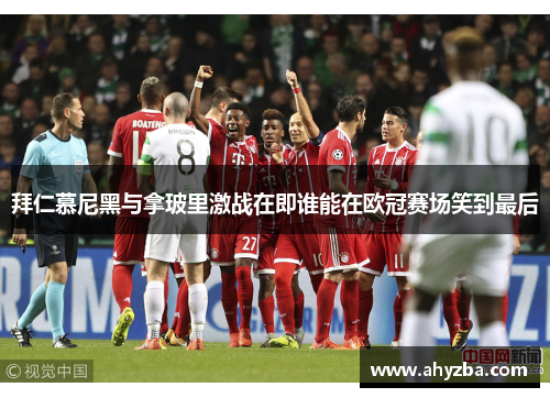 拜仁慕尼黑与拿玻里激战在即谁能在欧冠赛场笑到最后